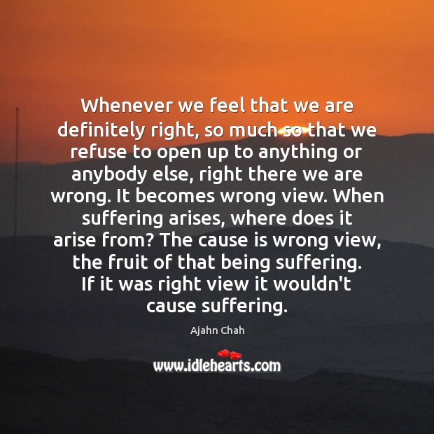Whenever we feel that we are definitely right, so much so that Ajahn Chah Picture Quote
