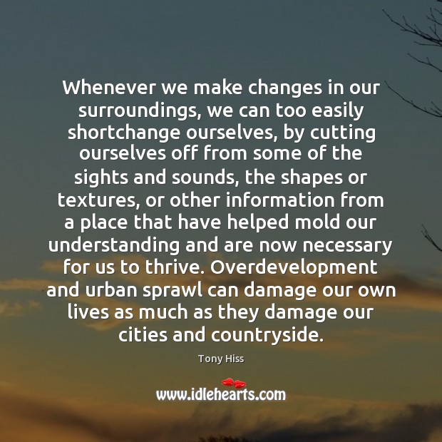 Whenever we make changes in our surroundings, we can too easily shortchange Image