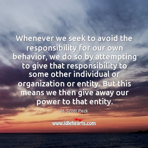 Whenever we seek to avoid the responsibility for our own behavior Behavior Quotes Image