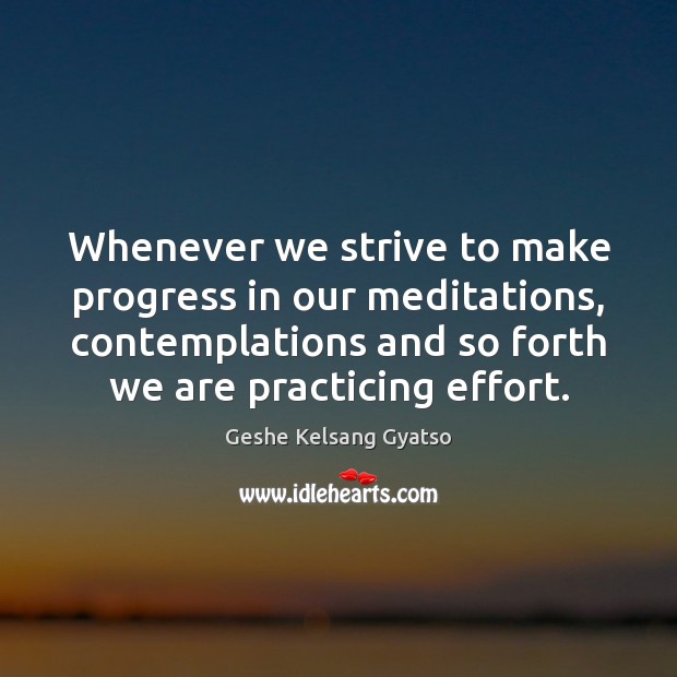 Whenever we strive to make progress in our meditations, contemplations and so Geshe Kelsang Gyatso Picture Quote