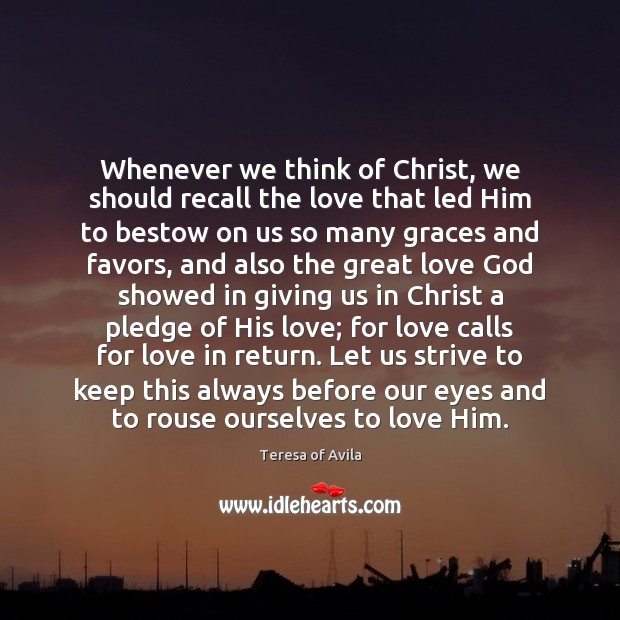 Whenever we think of Christ, we should recall the love that led Teresa of Avila Picture Quote