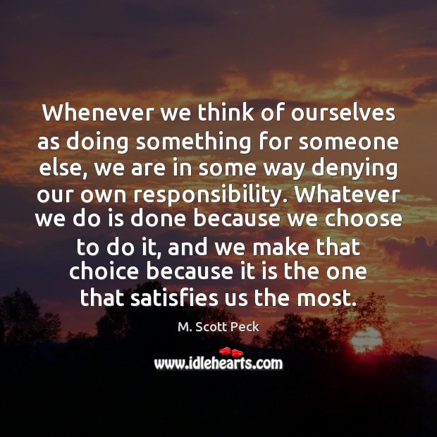 Whenever we think of ourselves as doing something for someone else, we M. Scott Peck Picture Quote
