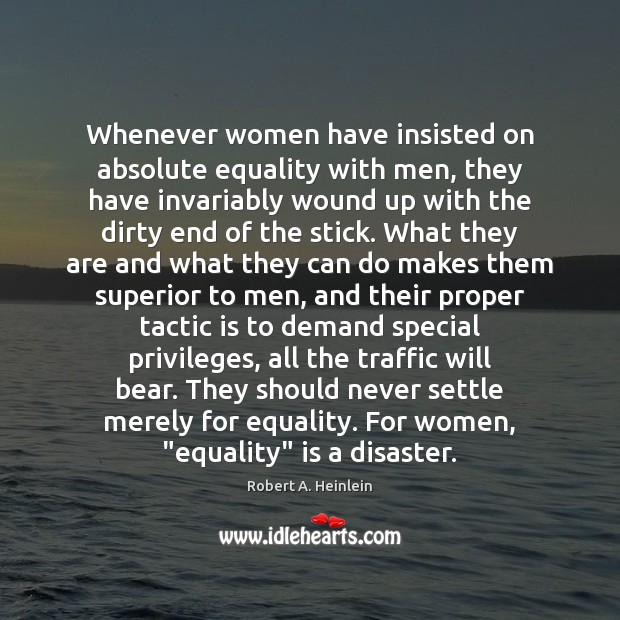 Whenever women have insisted on absolute equality with men, they have invariably Image