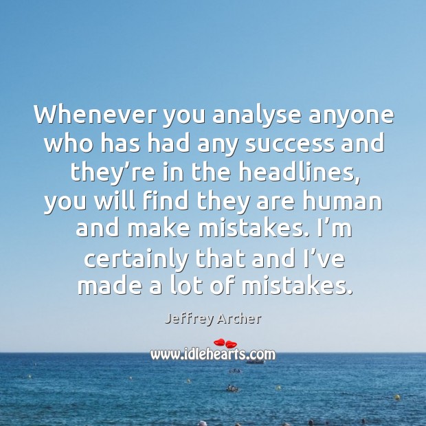 Whenever you analyse anyone who has had any success and they’re in the headlines Jeffrey Archer Picture Quote
