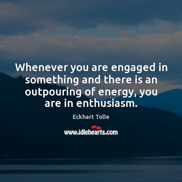 Whenever you are engaged in something and there is an outpouring of Eckhart Tolle Picture Quote