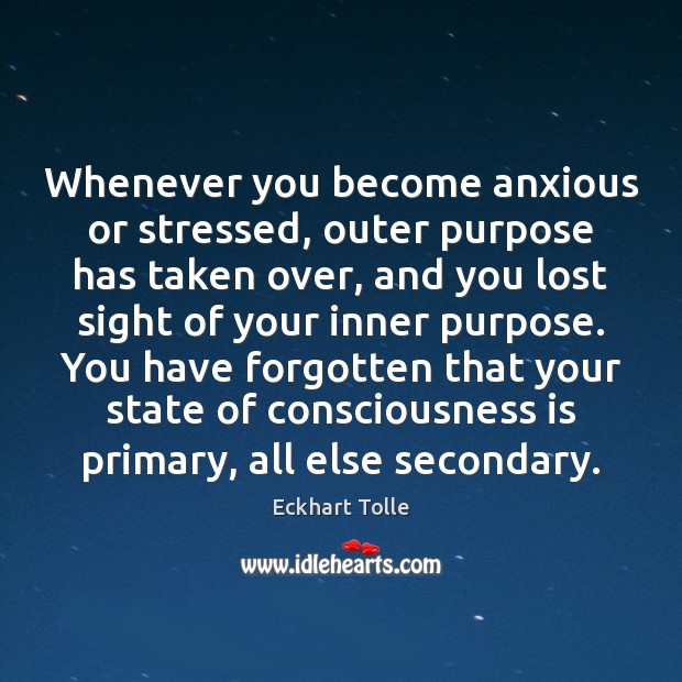 Whenever you become anxious or stressed, outer purpose has taken over, and Eckhart Tolle Picture Quote