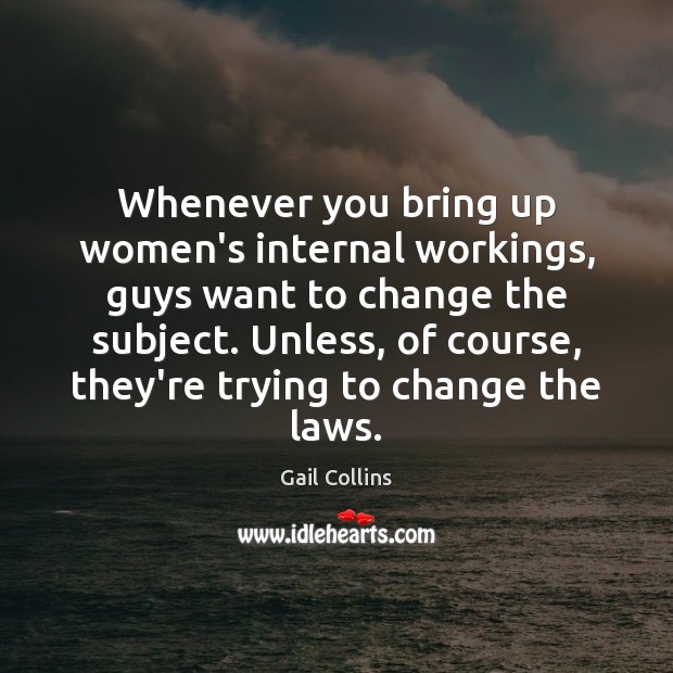 Whenever you bring up women’s internal workings, guys want to change the Image