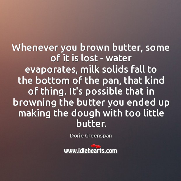Whenever you brown butter, some of it is lost – water evaporates, Dorie Greenspan Picture Quote