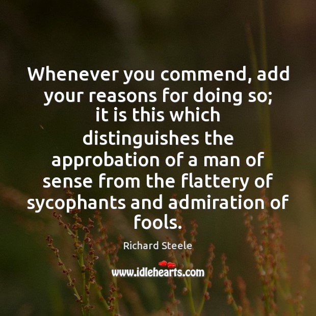 Whenever you commend, add your reasons for doing so; it is this Richard Steele Picture Quote