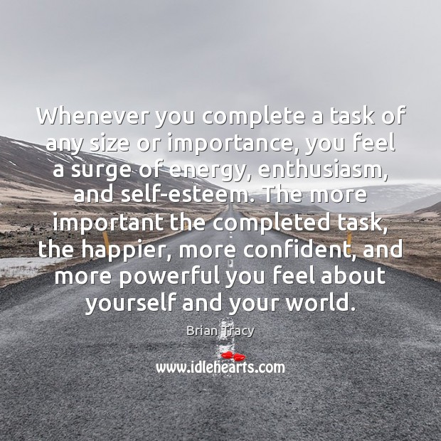 Whenever you complete a task of any size or importance, you feel Brian Tracy Picture Quote
