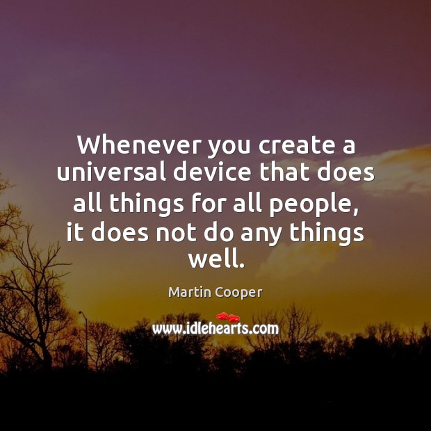 Whenever you create a universal device that does all things for all Martin Cooper Picture Quote