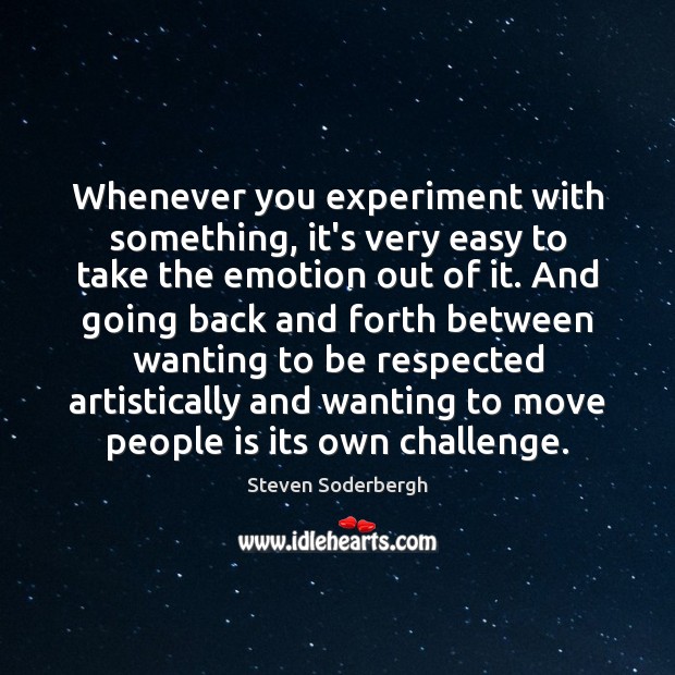 Whenever you experiment with something, it’s very easy to take the emotion Challenge Quotes Image