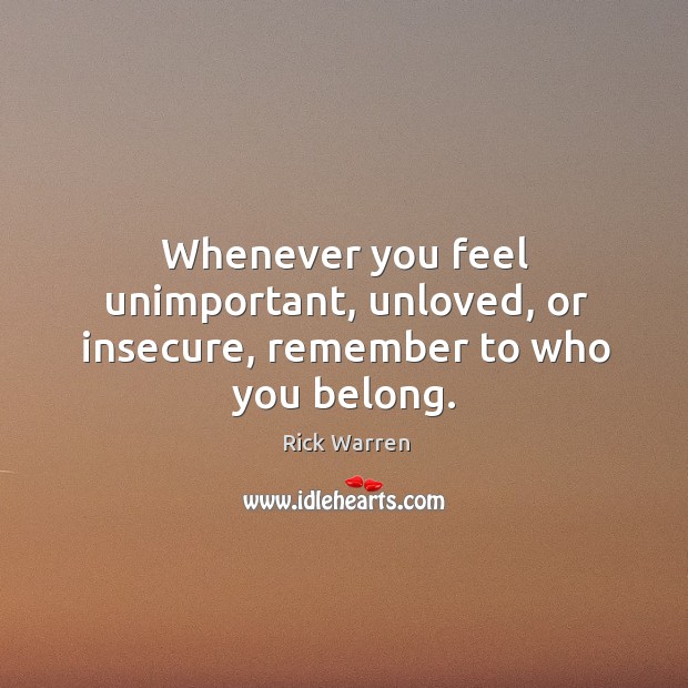 Whenever you feel unimportant, unloved, or insecure, remember to who you belong. Image