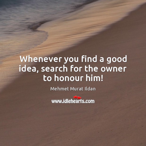 Whenever you find a good idea, search for the owner to honour him! Image