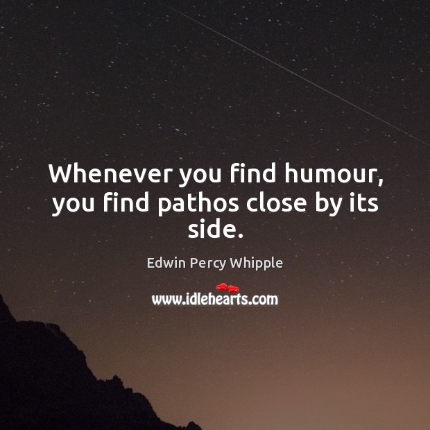 Whenever you find humour, you find pathos close by its side. Image