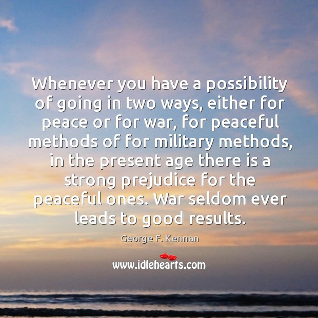 Whenever you have a possibility of going in two ways, either for George F. Kennan Picture Quote