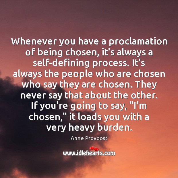 Whenever you have a proclamation of being chosen, it’s always a self-defining Anne Provoost Picture Quote
