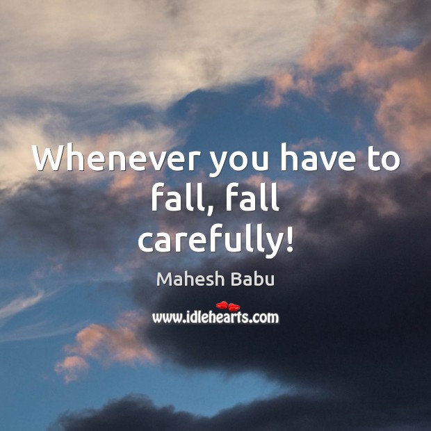 Whenever you have to fall, fall carefully! Mahesh Babu Picture Quote