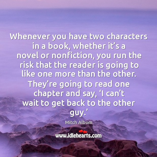 Whenever you have two characters in a book, whether it’s a novel or nonfiction, you run the risk that Mitch Albom Picture Quote