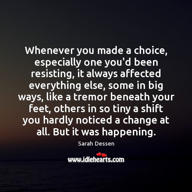 Whenever you made a choice, especially one you’d been resisting, it always Sarah Dessen Picture Quote