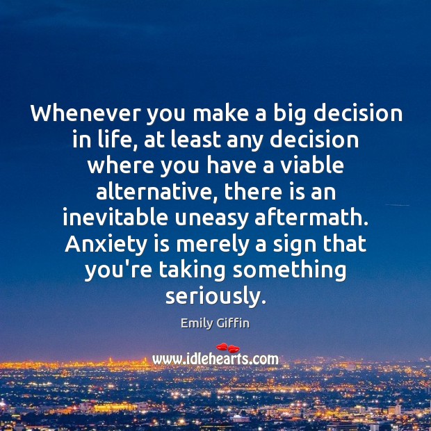 Whenever you make a big decision in life, at least any decision Emily Giffin Picture Quote