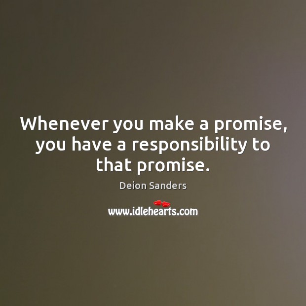 Whenever you make a promise, you have a responsibility to that promise. Deion Sanders Picture Quote