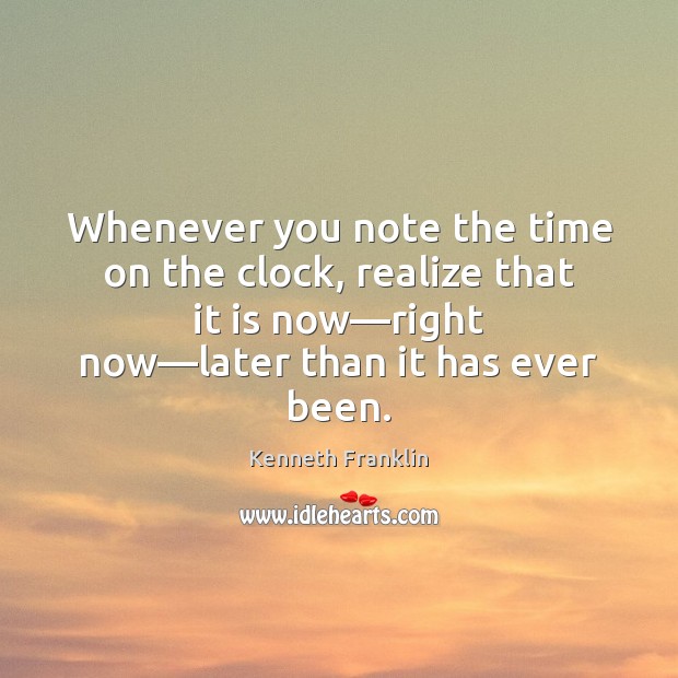 Whenever you note the time on the clock, realize that it is Kenneth Franklin Picture Quote