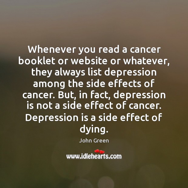 Whenever you read a cancer booklet or website or whatever, they always John Green Picture Quote