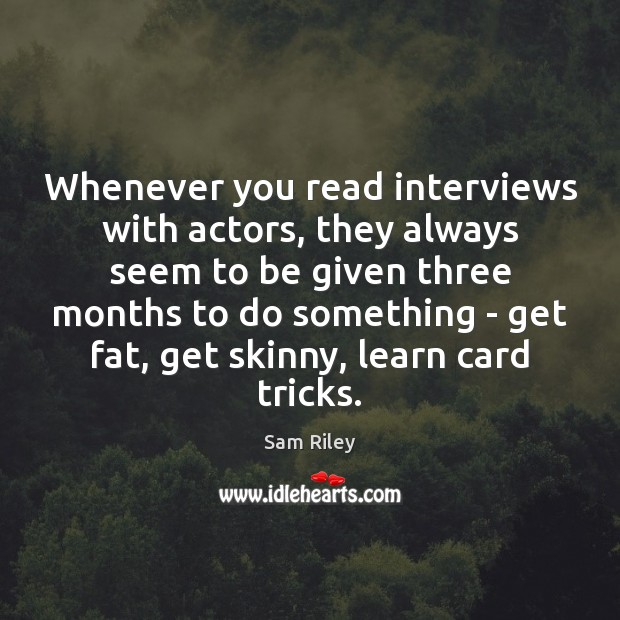 Whenever you read interviews with actors, they always seem to be given Image