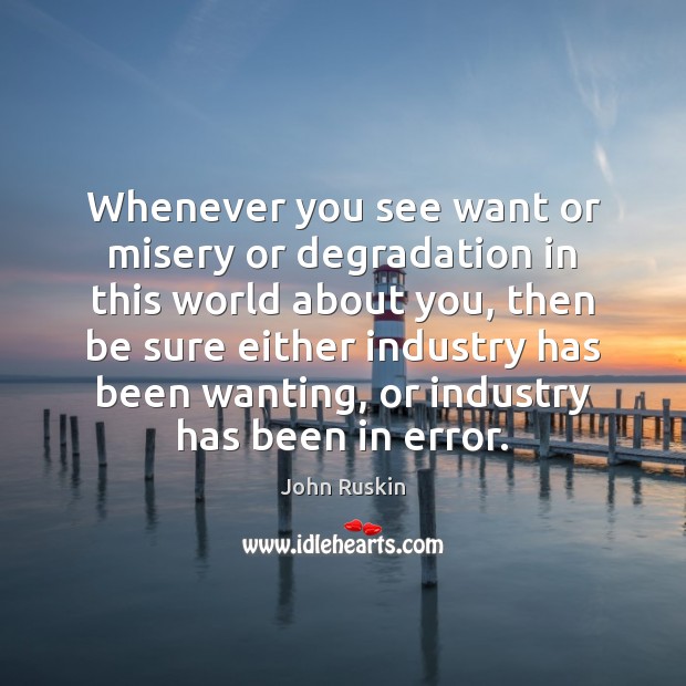 Whenever you see want or misery or degradation in this world about John Ruskin Picture Quote