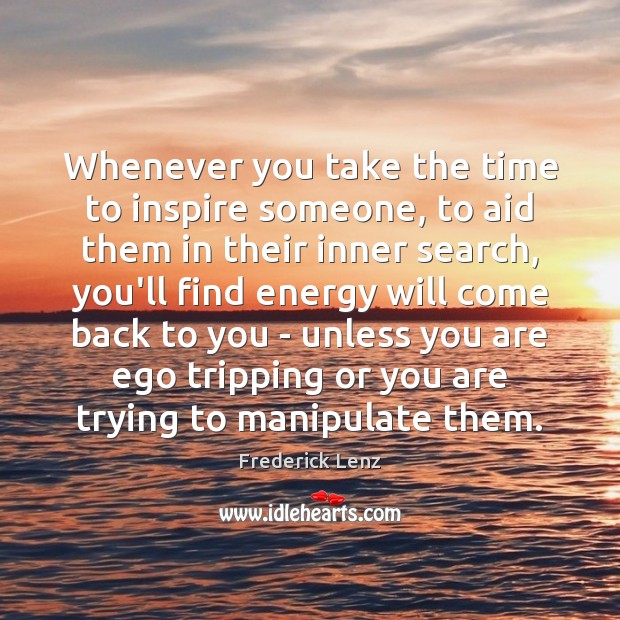Whenever you take the time to inspire someone, to aid them in Image