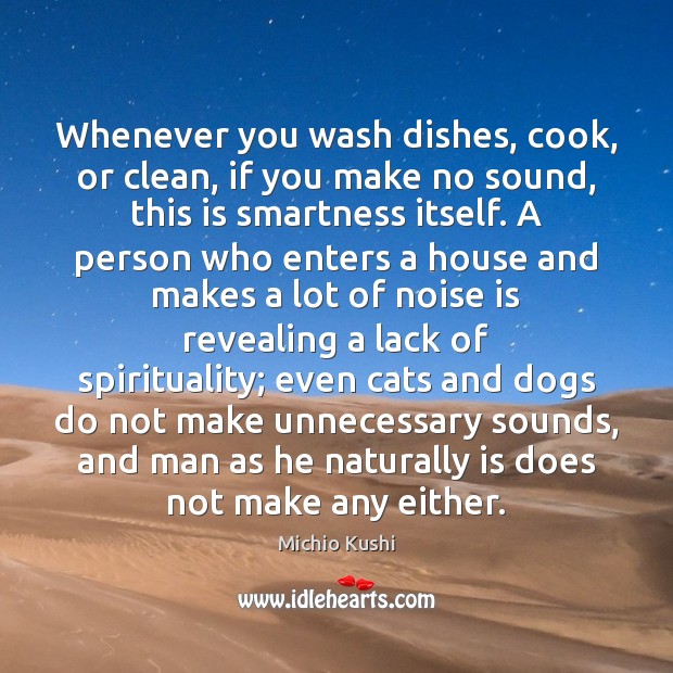 Whenever you wash dishes, cook, or clean, if you make no sound, Michio Kushi Picture Quote
