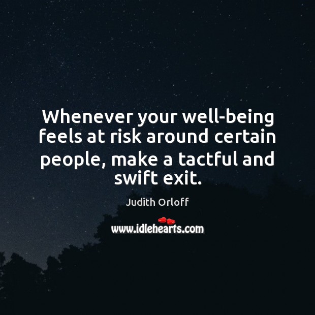 Whenever your well-being feels at risk around certain people, make a tactful Image
