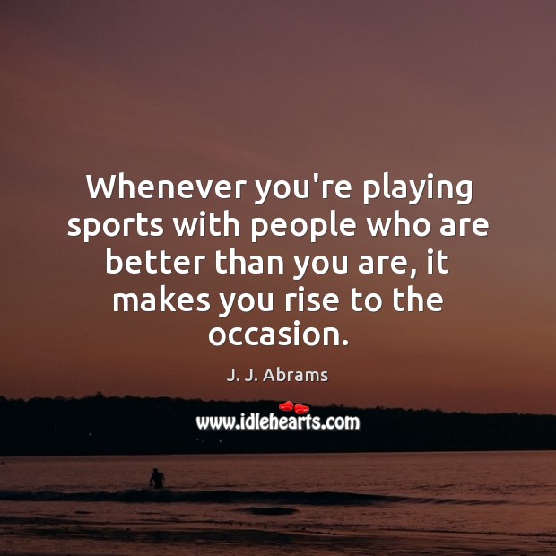 Whenever you’re playing sports with people who are better than you are, Sports Quotes Image