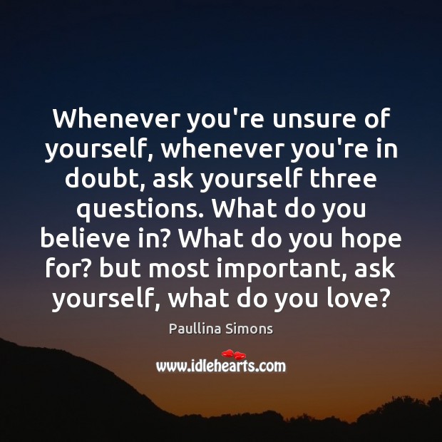 Whenever you’re unsure of yourself, whenever you’re in doubt, ask yourself three Paullina Simons Picture Quote