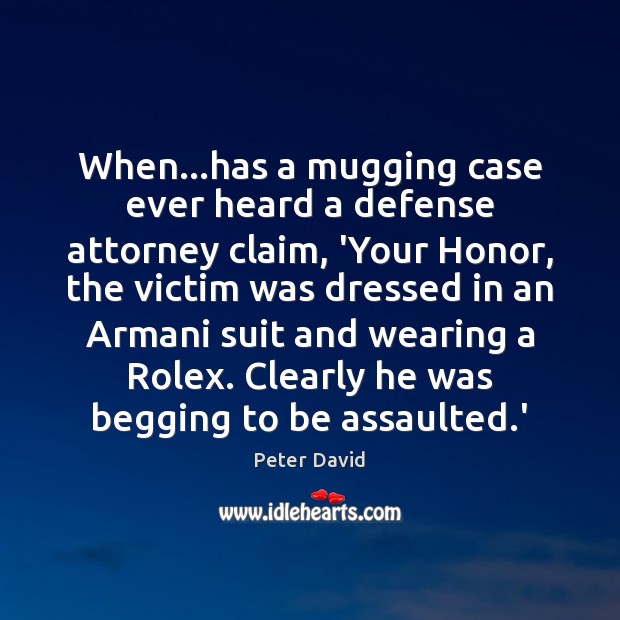 When…has a mugging case ever heard a defense attorney claim, ‘Your Peter David Picture Quote