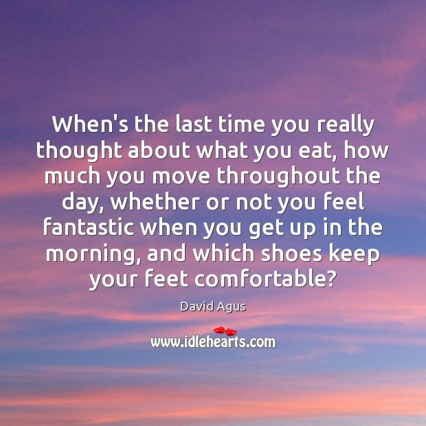 When’s the last time you really thought about what you eat, how David Agus Picture Quote