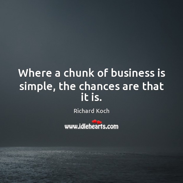 Where a chunk of business is simple, the chances are that it is. Richard Koch Picture Quote