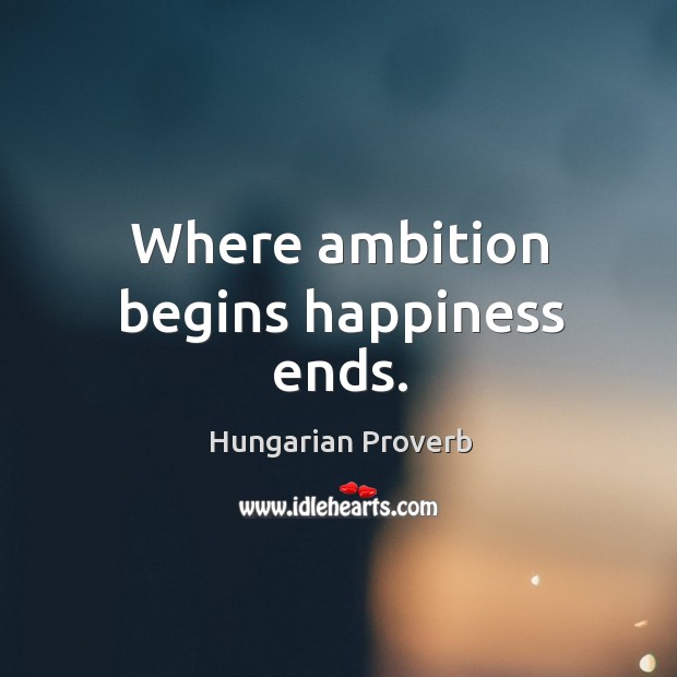 Where ambition begins happiness ends. Image