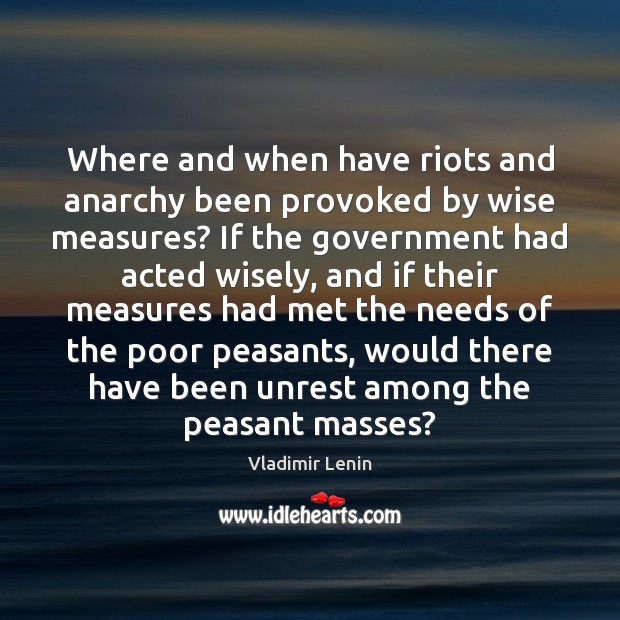 Where and when have riots and anarchy been provoked by wise measures? Vladimir Lenin Picture Quote