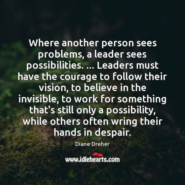 Where another person sees problems, a leader sees possibilities. … Leaders must have Image