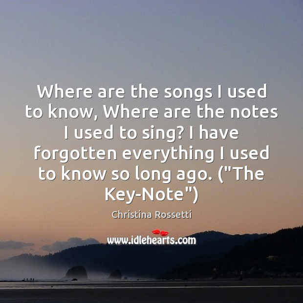 Where are the songs I used to know, Where are the notes Christina Rossetti Picture Quote