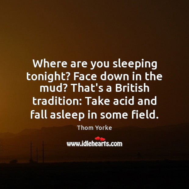 Where are you sleeping tonight? Face down in the mud? That’s a Image