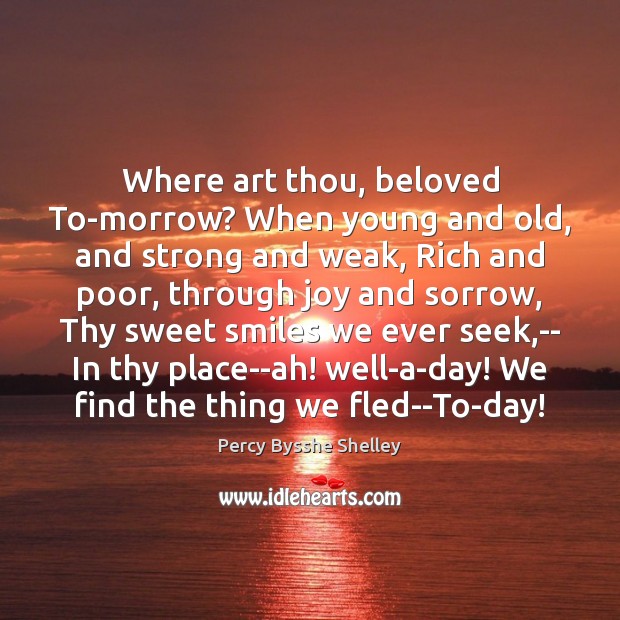 Where art thou, beloved To-morrow? When young and old, and strong and Percy Bysshe Shelley Picture Quote