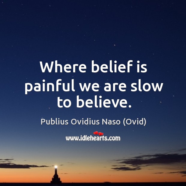 Where belief is painful we are slow to believe. Publius Ovidius Naso (Ovid) Picture Quote
