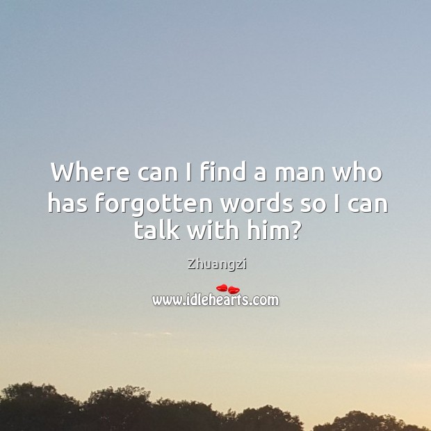 Where can I find a man who has forgotten words so I can talk with him? Zhuangzi Picture Quote