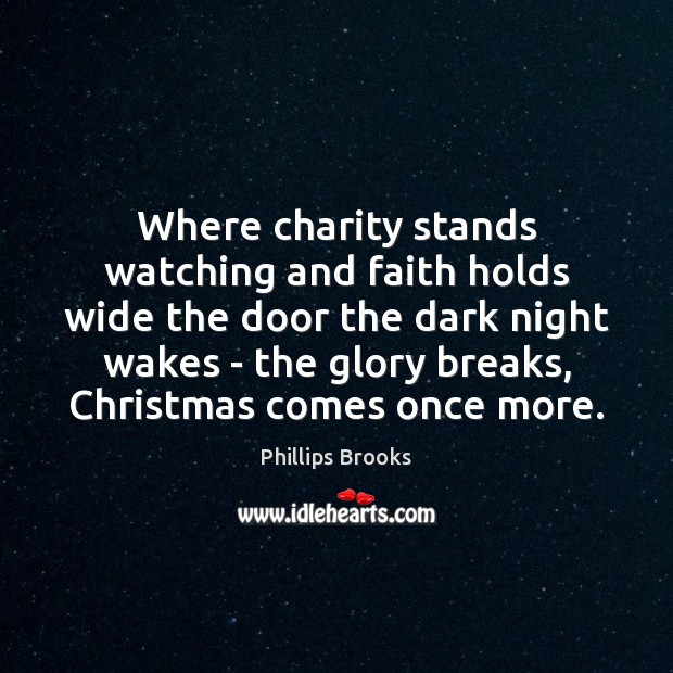 Where charity stands watching and faith holds wide the door the dark Phillips Brooks Picture Quote