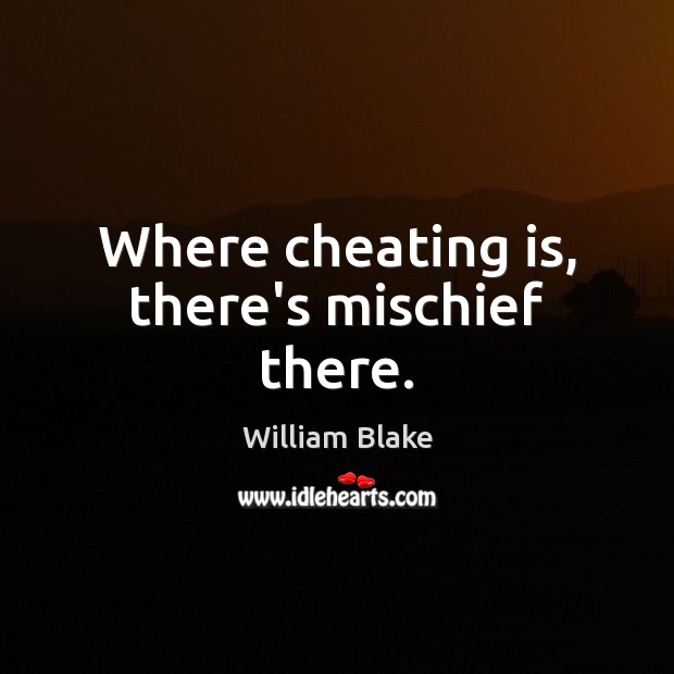 Where cheating is, there’s mischief there. William Blake Picture Quote
