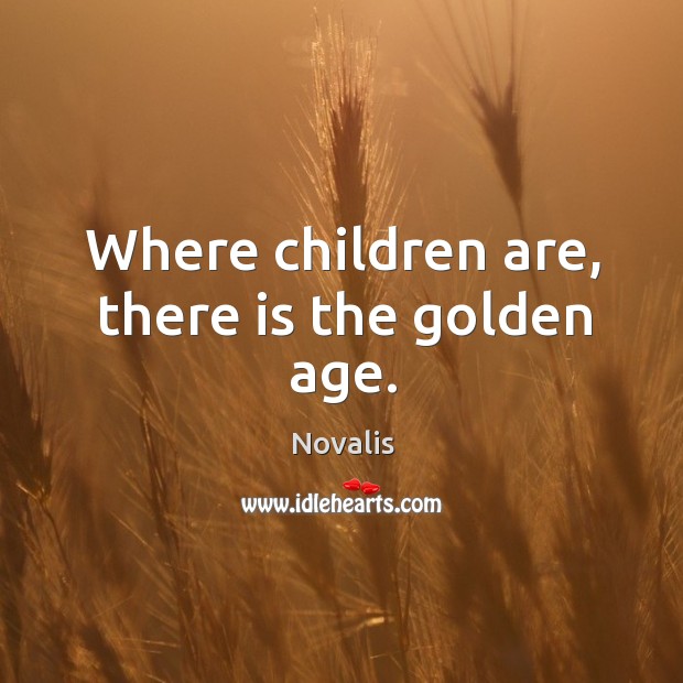 Where children are, there is the golden age. Children Quotes Image