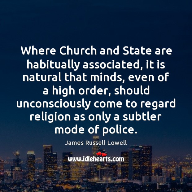 Where Church and State are habitually associated, it is natural that minds, James Russell Lowell Picture Quote